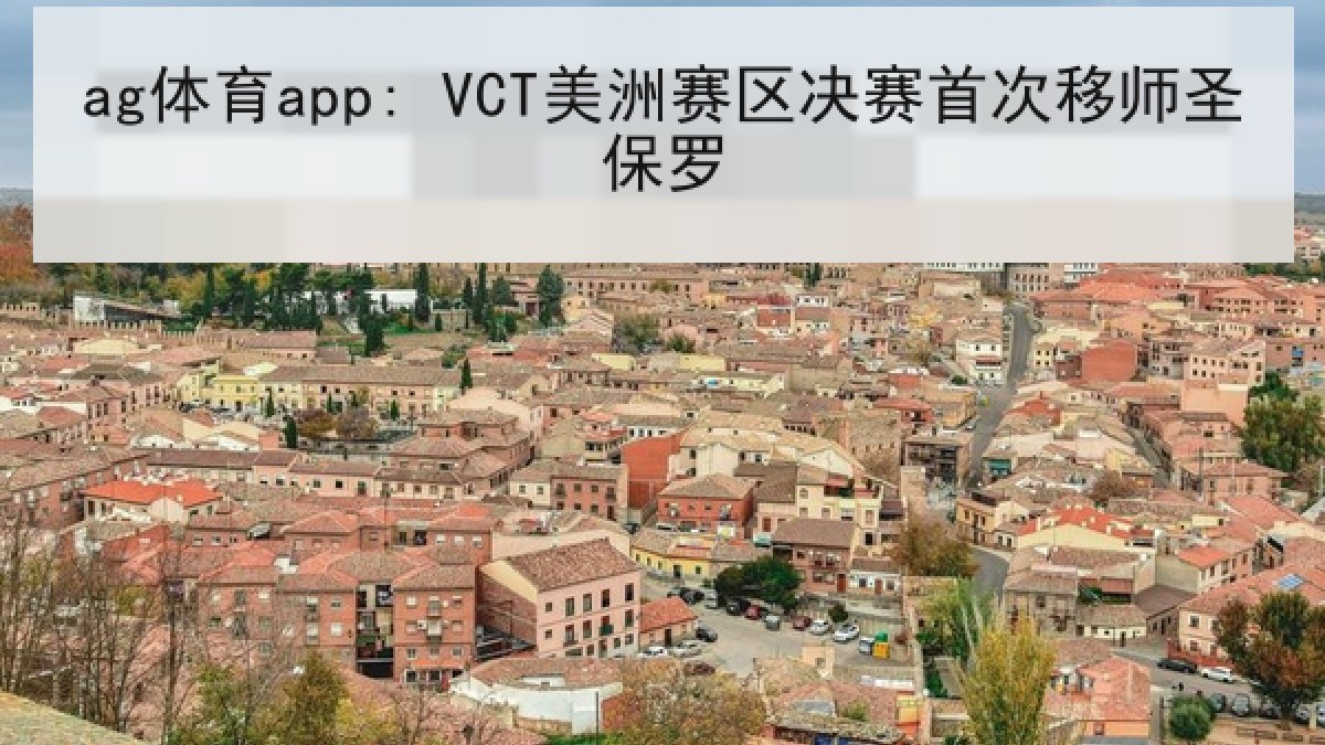 ag体育app: VCT美洲赛区决赛首次移师圣保罗